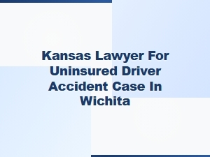 Kansas Lawyer for Uninsured Driver Accidents in Wichita