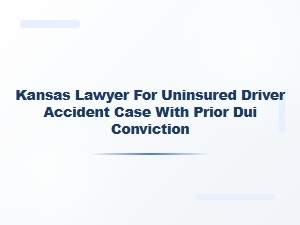Kansas Lawyer for Uninsured Driver Accidents with Prior Dui