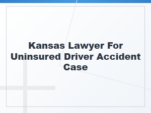 Kansas Lawyer for Uninsured Driver Accident Cases
