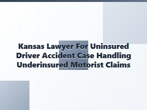 Kansas Lawyer for Underinsured Motorist Claims